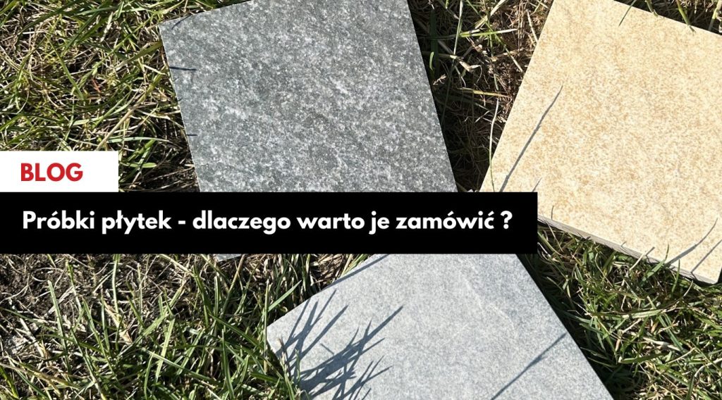 Próbki płytek – dlaczego warto je zamówić?