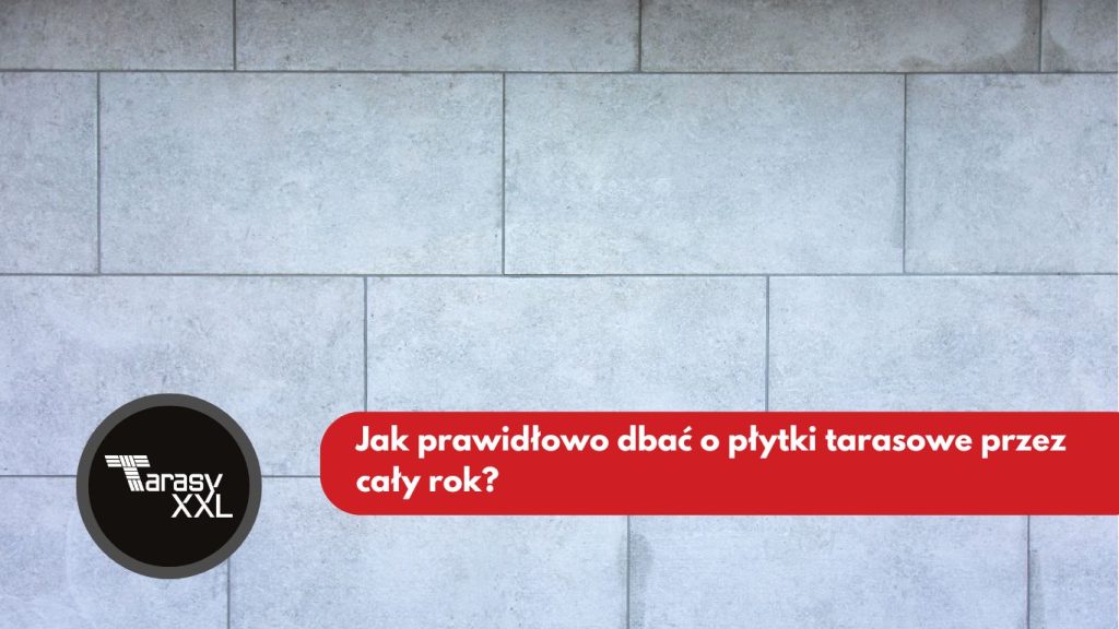 Jak prawidłowo dbać o płytki tarasowe przez cały rok?