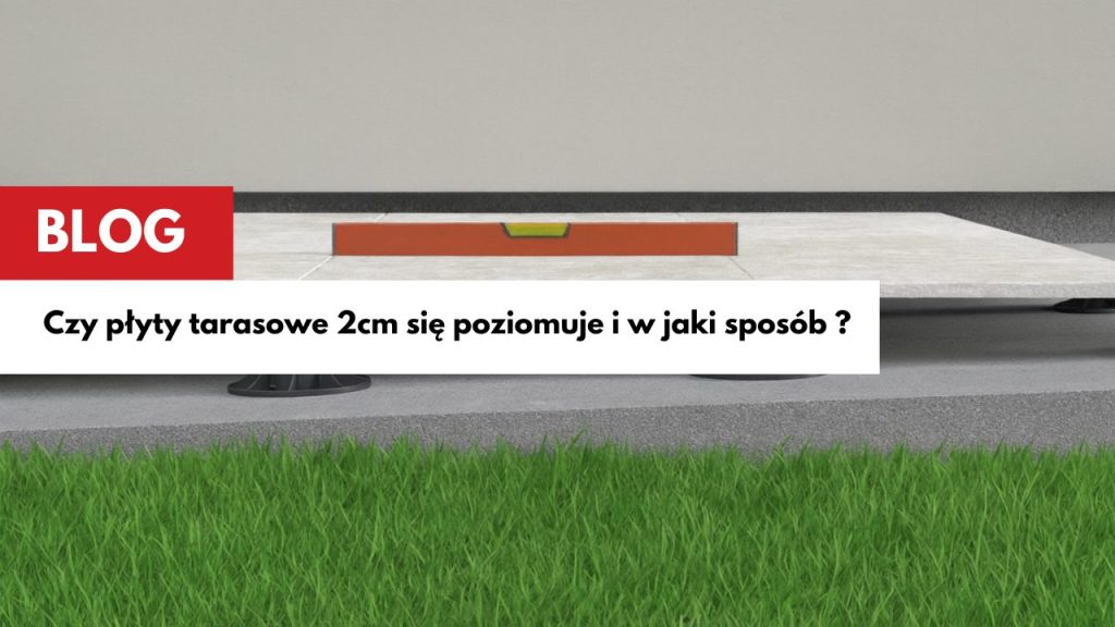 Czy płyty tarasowe 2cm się poziomuje i w jaki sposób ?